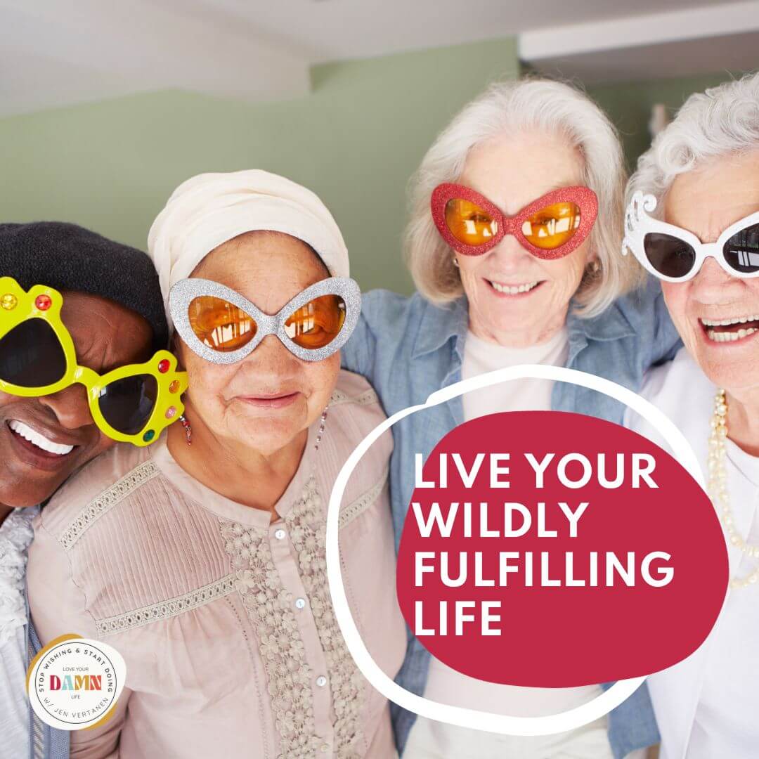 4 older women wearing funny sunglasses and huge smiles with a hot pink circle and the words Live Your Wildly Fulfilling Life with Life Design Coach Jen Vertanen